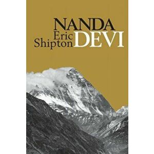 Nanda Devi: Nanda Davi Exploration and Ascent, Paperback - Eric Shipton imagine
