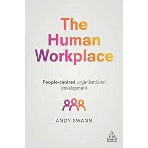 The Human Workplace: People-Centred Organizational Development, Paperback - Andy Swann imagine