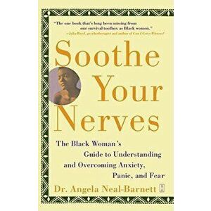 Soothe Your Nerves: The Black Woman's Guide to Understanding and Overcoming Anxiety, Panic, and Fearz, Paperback - Angela Neal-Barnett imagine