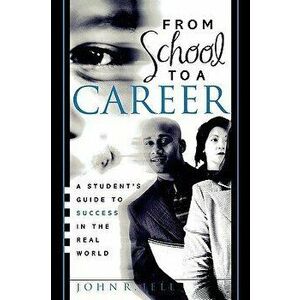 From School to a Career: A Student's Guide to Success in the Real World, Paperback - John R. Jell imagine