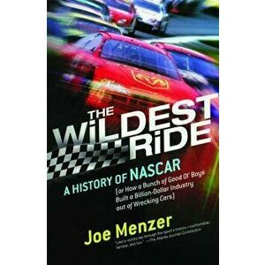 The Wildest Ride: A History of NASCAR Or, How a Bunch of Good Ol' Boys Built a Billion Dollar Industry Out of Wrecking Cars, Paperback - Joe Menzer imagine