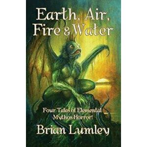 Earth, Air, Fire & Water: Four Elemental Mythos Tales!, Paperback - Brian Lumley imagine