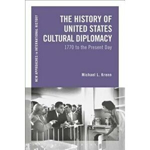 The History of United States Cultural Diplomacy: 1770 to the Present Day, Paperback - Michael L. Krenn imagine
