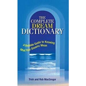 The Complete Dream Dictionary: A Bedside Guide to Knowing What Your Dreams Mean, Paperback - Trish MacGregor imagine