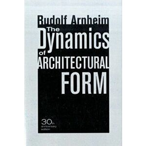 Dynamics of Architectural Form, 30th Anniversary Edition, Paperback - Rudolf Arnheim imagine