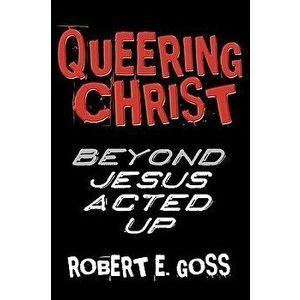 Queering Christ, Paperback - Robert E. Goss imagine