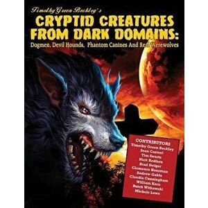 Cryptid Creatures From Dark Domains: Dogmen, Devil Hounds, Phantom Canines And Real Werewolves, Paperback - Sean Casteel imagine