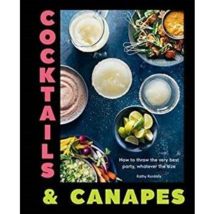 Cocktails & Canapes. How to throw the very best party, whatever the size, Hardback - Kathy Kordalis imagine