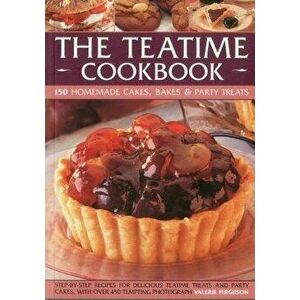 The Teatime Cookbook - 150 Homemade Cakes, Bakes & Party Treats: Delectable Recipes for Afternoon Teas and Party Cakes, Shown in 450 Step-By-Step Phot imagine