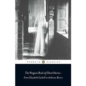 The Penguin Book of Ghost Stories: From Elizabeth Gaskell to Ambrose Bierce, Paperback - Various imagine