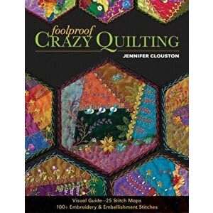 Foolproof Crazy Quilting. Visual Guide-25 Stitch Maps * 100+ Embroidery & Embellishment Stitches, Paperback - Jennifer Clouston imagine