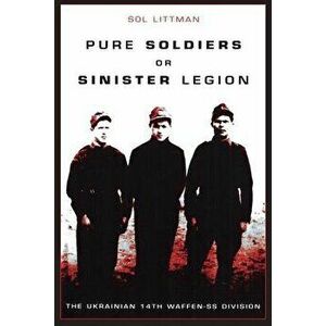Pure Soldiers or Sinister Legion -The Ukrainian 14th Waffen-SS Division, Paperback - Sol Littman imagine