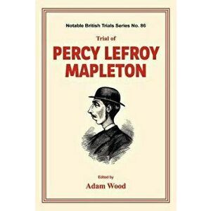 Trial of Percy Lefroy Mapleton, Paperback - Adam Wood imagine