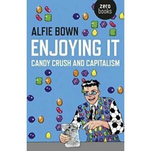 Enjoying It: Candy Crush and Capitalism - Alfie Bown imagine