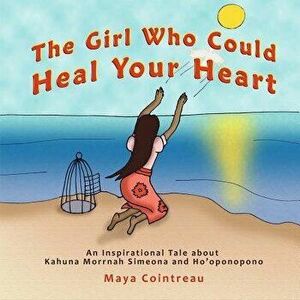 The Girl Who Could Heal Your Heart - An Inspirational Tale about Kahuna Morrnah Simeona and Ho'oponopono, Paperback - Maya Cointreau imagine