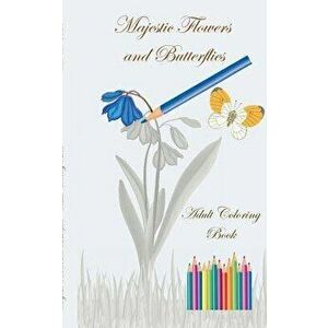 Majestic Flowers and Butterflies: Adult Coloring Book, Paperback - Theo Von Taane imagine