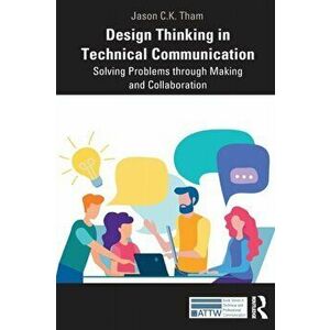 Design Thinking in Technical Communication. Solving Problems through Making and Collaboration, Paperback - Jason Tham imagine