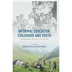 Informal Education, Childhood and Youth. Geographies, Histories, Practices, Paperback - Peter Kraftl imagine