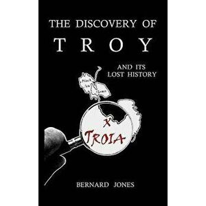 The Discovery of Troy and its Lost History, Hardcover - Bernard Jones imagine