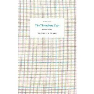 Threadbare Coat. Selected Poems, Paperback - Thomas A. Clark imagine