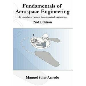 Fundamentals of Aerospace Engineering (2nd Edition): An Introductory Course to Aeronautical Engineering, Paperback - Manuel Soler imagine
