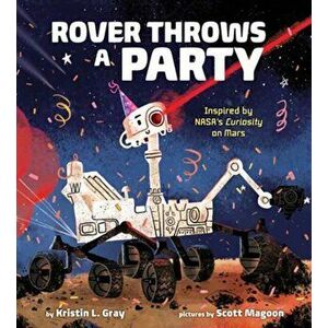 Rover Throws a Party: Inspired by Nasa's Curiosity on Mars, Hardcover - Kristin L. Gray imagine