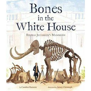 Bones in the White House: Thomas Jefferson's Mammoth, Hardcover - Candice Ransom imagine