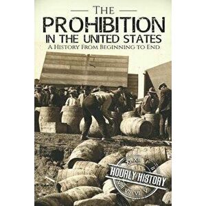 Prohibition in the United States: A History From Beginning to End, Paperback - Hourly History imagine