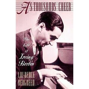 As Thousands Cheer: The Life of Irving Berlin, Paperback - Laurence Bergreen imagine