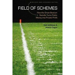 Field of Schemes: How the Great Stadium Swindle Turns Public Money Into Private Profit, Paperback - Neil Demause imagine