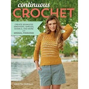 Continuous Crochet: Create Seamless Sweaters, Shrugs, Shawls and More--With Minimal Finishing!, Paperback - Kristin Omdahl imagine