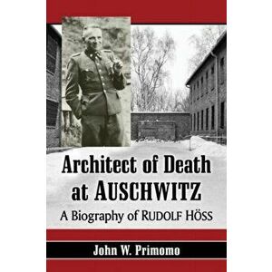 Architect of Death at Auschwitz. A Biography of Rudolf Hoss, Paperback - John W. Primomo imagine