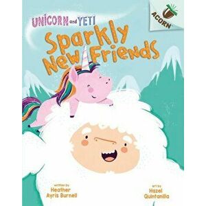 Unicorn and Yeti: Sparkly New Friends, Paperback - Heather Ayris Burnell imagine