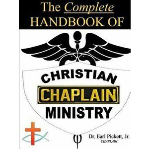 The Complete Handbook of Christian Chaplain Ministry, Paperback - Earl Pickett imagine