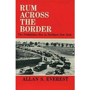 Rum Across the Border: The Prohibition Era in Northern New York, Paperback - Allan S. Everest imagine