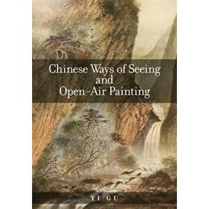 Chinese Ways of Seeing and Open-Air Painting, Paperback - Yi Gu imagine