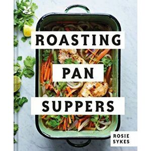 Roasting Pan Suppers: Deliciously Simple All-In-One Meals, Hardcover - Rosie Skyes imagine