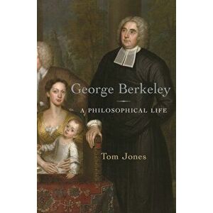 George Berkeley. A Philosophical Life, Hardback - Tom Jones imagine