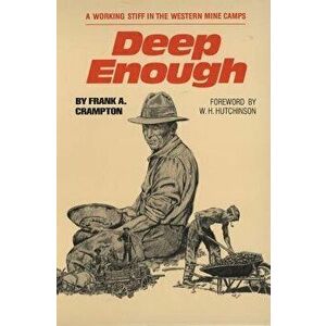 Deep Enough: A Working Stiff in the Western Mine Camps, Paperback - Frank A. Crampton imagine