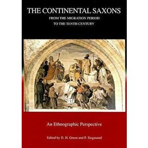 The Continental Saxons from the Migration Period to the Tenth Century: An Ethnographic Perspective, Hardcover - Dennis H. Green imagine