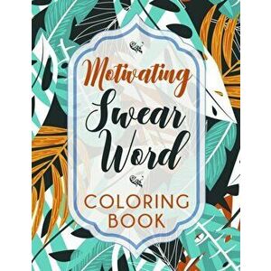 Motivating Swear Word Coloring Book: A Hilarious Coloring Book For Creative Adults, Paperback - Sweary Coloring Books imagine