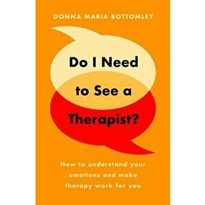 Do I Need to See a Therapist?. How to understand your emotions and make therapy work for you, Paperback - Donna Maria Bottomley imagine