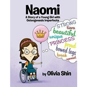 Naomi: A Story of a Young Girl with Osteogenesis Imperfecta, Paperback - Olivia Shin imagine