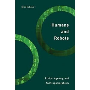 Humans and Robots. Ethics, Agency, and Anthropomorphism, Paperback - Sven Nyholm imagine