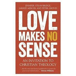 Love Makes No Sense: An Invitation to Christian Theology, Paperback - Jennifer Strawbridge imagine