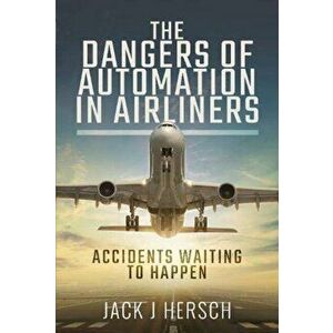 Dangers of Automation in Airliners. Accidents Waiting to Happen, Hardback - Jack J Hersch imagine
