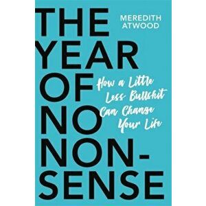 The Year of No Nonsense: How to Get Over Yourself and on with Your Life, Paperback - Meredith Atwood imagine