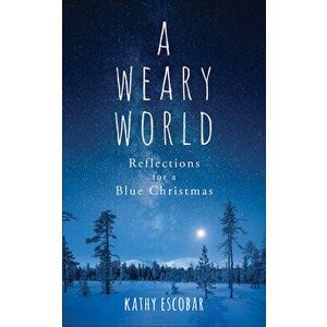 A Weary World: Reflections for a Blue Christmas, Paperback - Kathy Escobar imagine