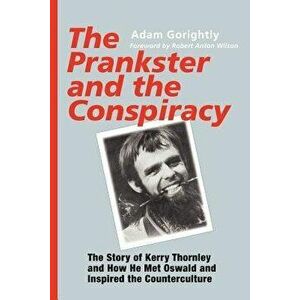The Prankster and the Conspiracy: The Story of Kerry Thornley and How He Met Oswald and Inspired the Counterculture - Adam Gorightly imagine