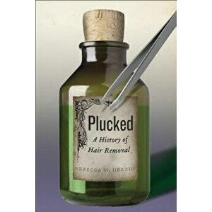Plucked: A History of Hair Removal, Paperback - Rebecca M. Herzig imagine